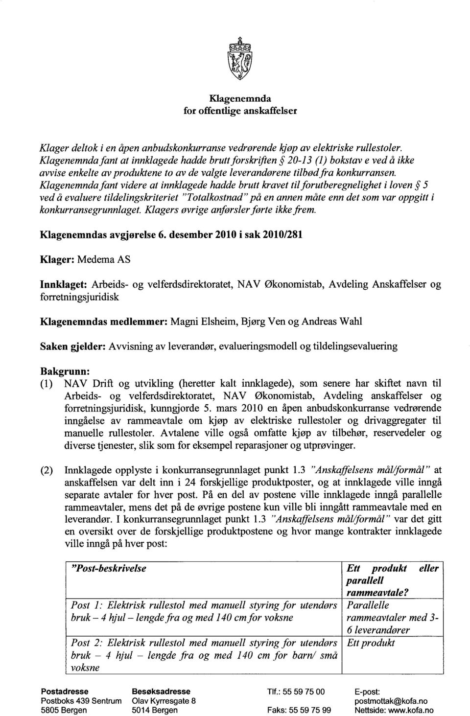 Klagenemnda fant videre at innklagede hadde brutt kravet til forutberegnelighet i loven 5 ved å evaluere tildelingskriteriet "Totalkostnad" på en annen måte enn det som var oppgitt i