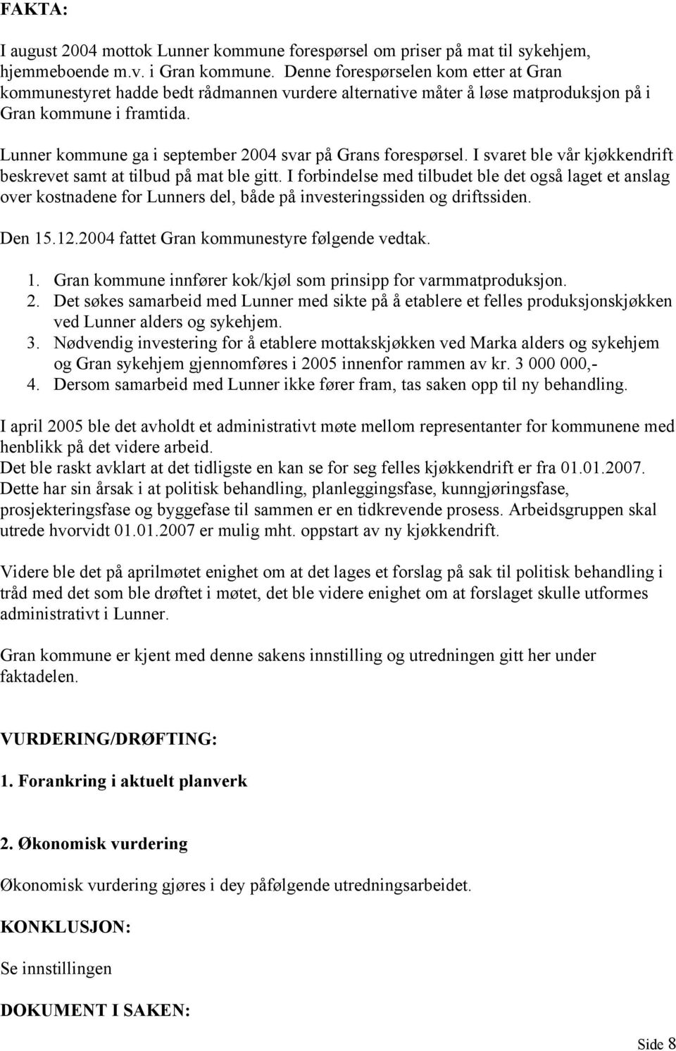 Lunner kommune ga i september 2004 svar på Grans forespørsel. I svaret ble vår kjøkkendrift beskrevet samt at tilbud på mat ble gitt.