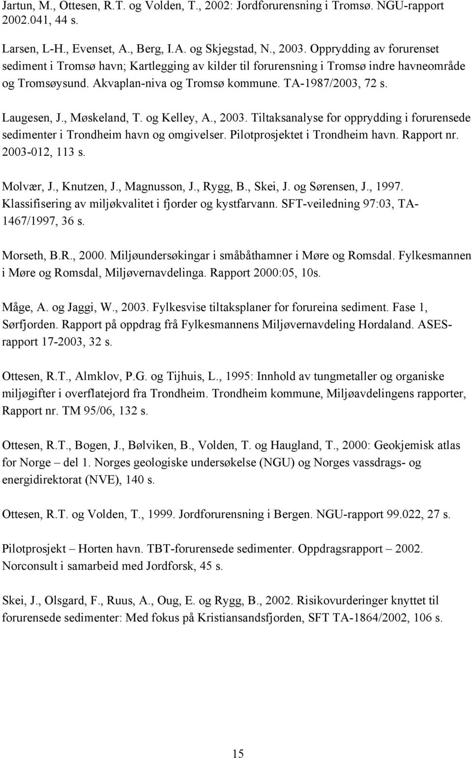 , Møskeland, T. og Kelley, A., 2003. Tiltaksanalyse for opprydding i forurensede sedimenter i Trondheim havn og omgivelser. Pilotprosjektet i Trondheim havn. Rapport nr. 2003-012, 113 s. Molvær, J.