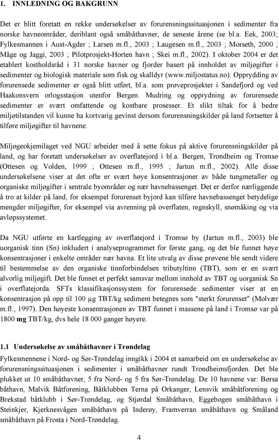 I oktober 2004 er det etablert kostholdsråd i 31 norske havner og fjorder basert på innholdet av miljøgifter i sedimenter og biologisk materiale som fisk og skalldyr (www.miljostatus.no).