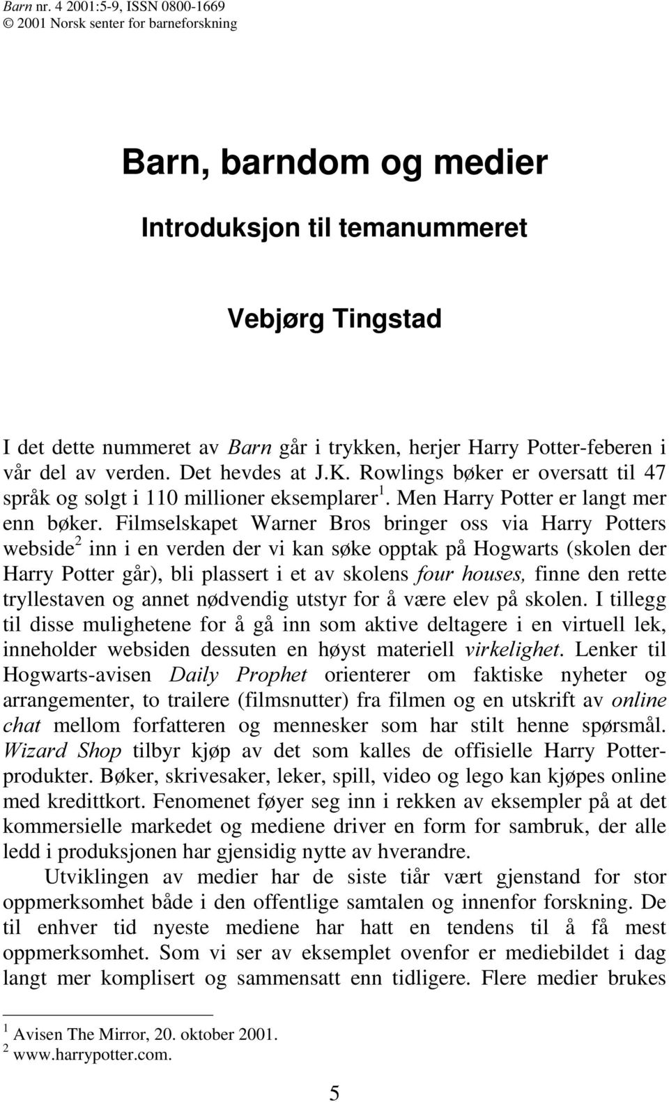 Potter-feberen i vår del av verden. Det hevdes at J.K. Rowlings bøker er oversatt til 47 språk og solgt i 110 millioner eksemplarer 1. Men Harry Potter er langt mer enn bøker.