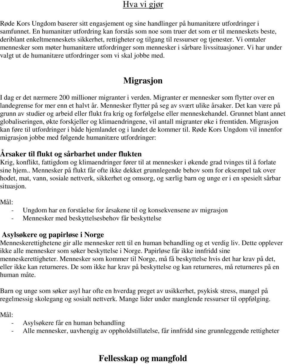 Vi omtaler mennesker som møter humanitære utfordringer som mennesker i sårbare livssituasjoner. Vi har under valgt ut de humanitære utfordringer som vi skal jobbe med.