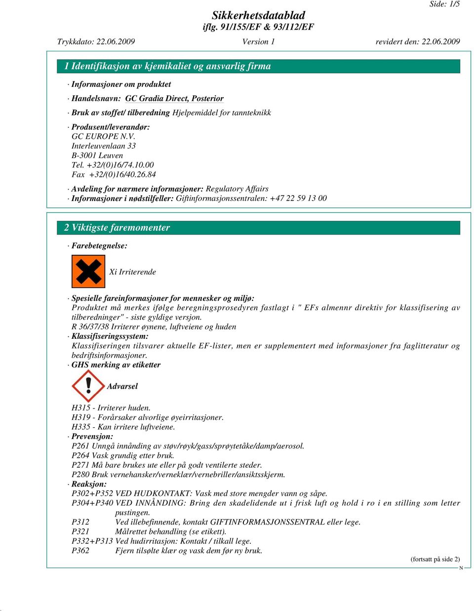 84 Avdeling for nærmere informasjoner: Regulatory Affairs Informasjoner i nødstilfeller: Giftinformasjonssentralen: +47 22 59 13 00 2 Viktigste faremomenter Farebetegnelse: Xi Irriterende Spesielle