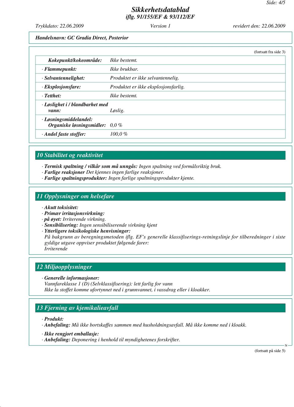 Løsningsmiddelandel: Organiske løsningsmidler: 0,0 % Andel faste stoffer: 100,0 % (fortsatt fra side 3) 10 Stabilitet og reaktivitet Termisk spaltning / vilkår som må unngås: Ingen spaltning ved