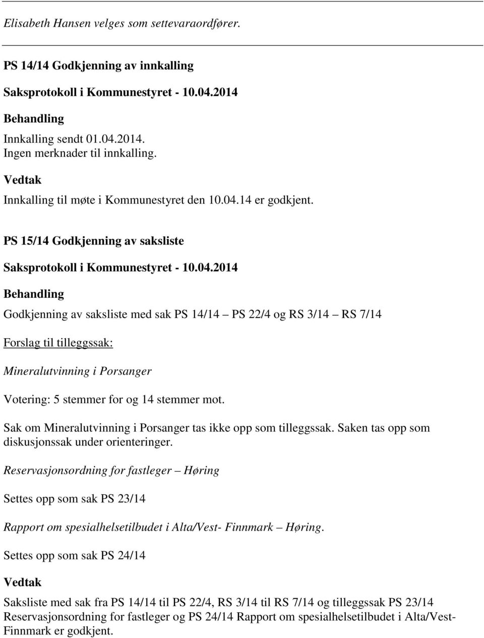 Sak om Mineralutvinning i Porsanger tas ikke opp som tilleggssak. Saken tas opp som diskusjonssak under orienteringer.