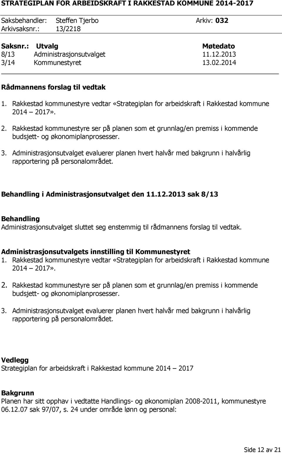 14 2017». 2. Rakkestad kommunestyre ser på planen som et grunnlag/en premiss i kommende budsjett- og økonomiplanprosesser. 3.