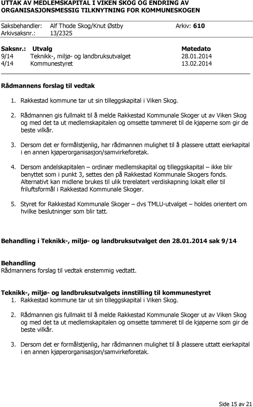 .01.2014 4/14 Kommunestyret 13.02.2014 Rådmannens forslag til vedtak 1. Rakkestad kommune tar ut sin tilleggskapital i Viken Skog. 2.