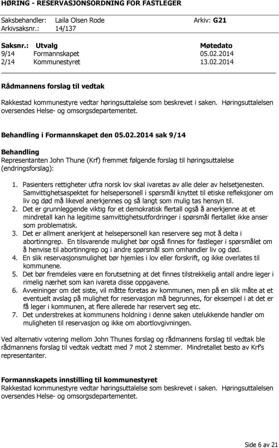 Behandling i Formannskapet den 05.02.2014 sak 9/14 Behandling Representanten John Thune (Krf) fremmet følgende forslag til høringsuttalelse (endringsforslag): 1.