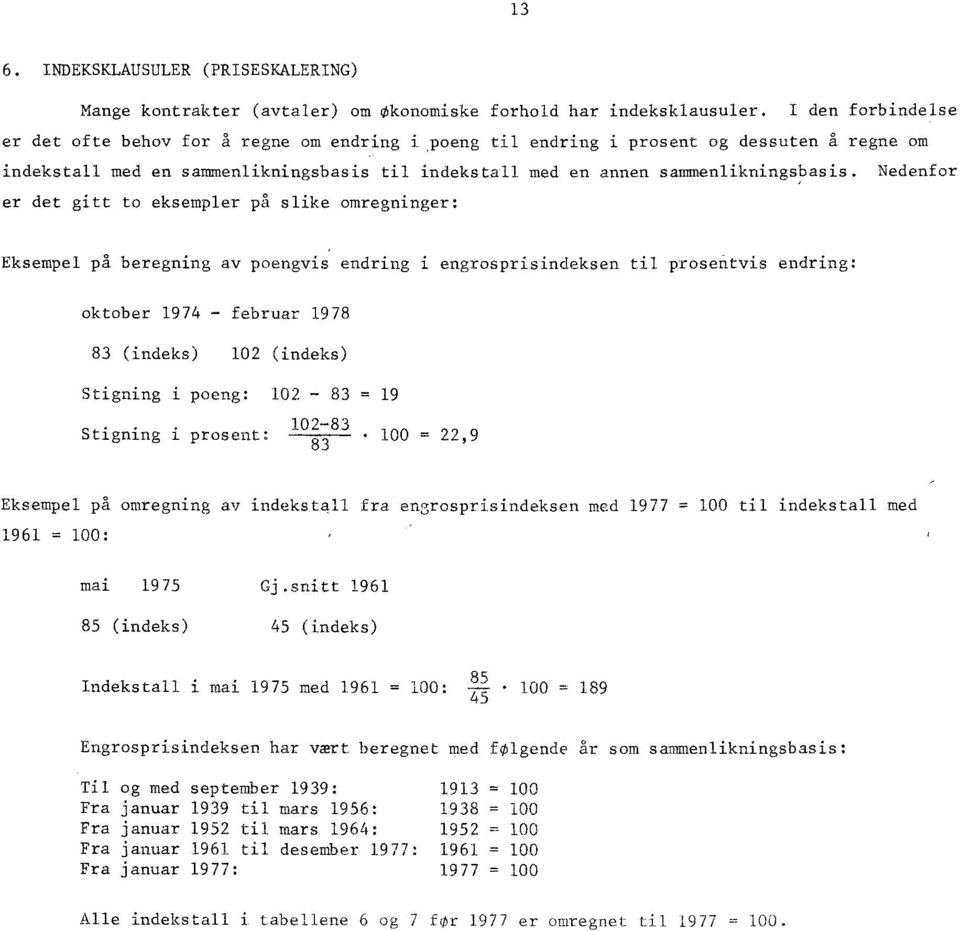 Nedenfor er det gitt to eksempler på slike omregninger: Eksempel på beregning av poengvis ' endring i engrosprisindeksen til prosentvis endring: oktober 1974 - februar 1978 83 (indeks) 102 (indeks)