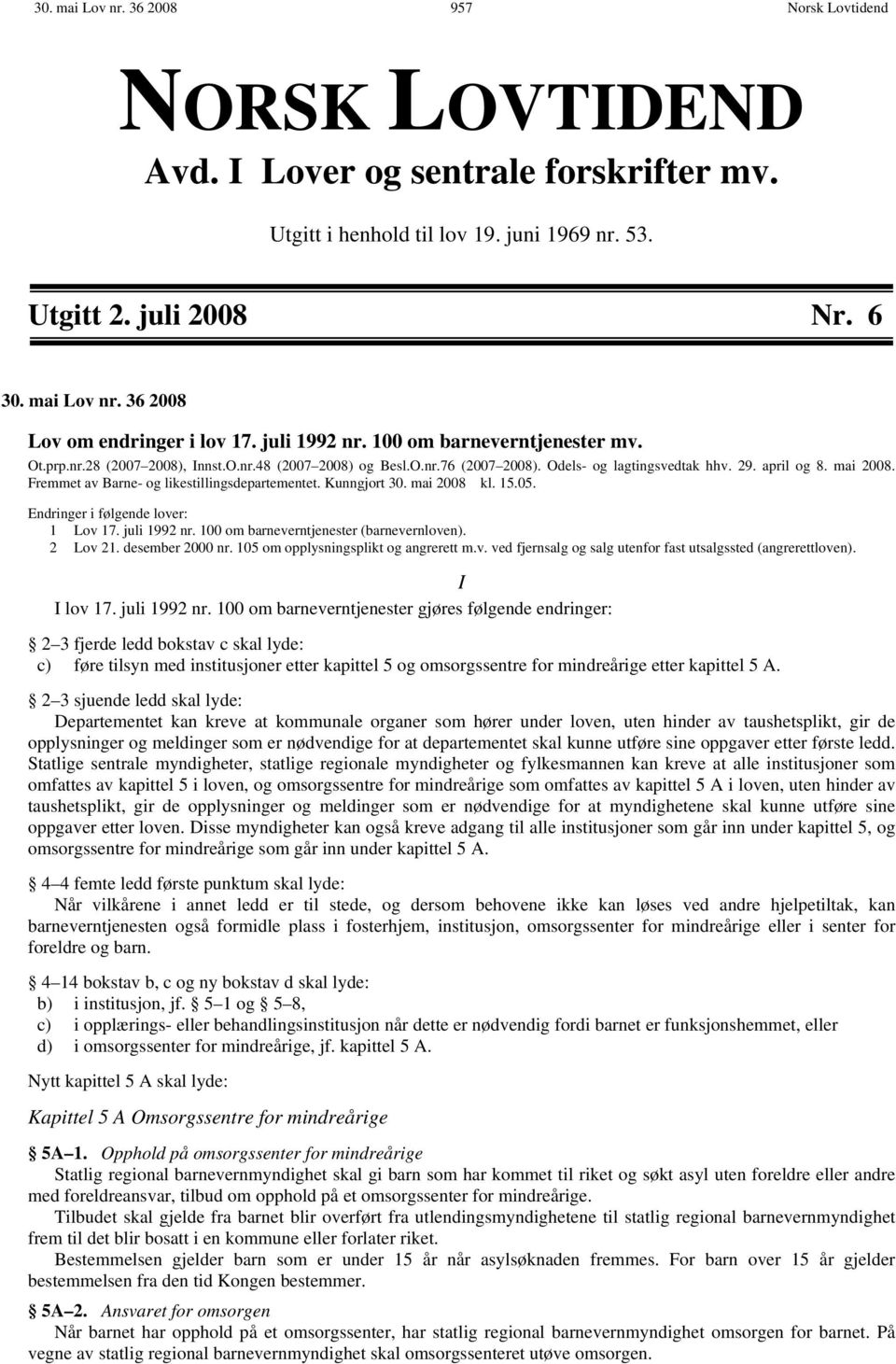 Fremmet av Barne- og likestillingsdepartementet. Kunngjort 30. mai 2008 kl. 15.05. Endringer i følgende lover: 1 Lov 17. juli 1992 nr. 100 om barneverntjenester (barnevernloven). 2 Lov 21.