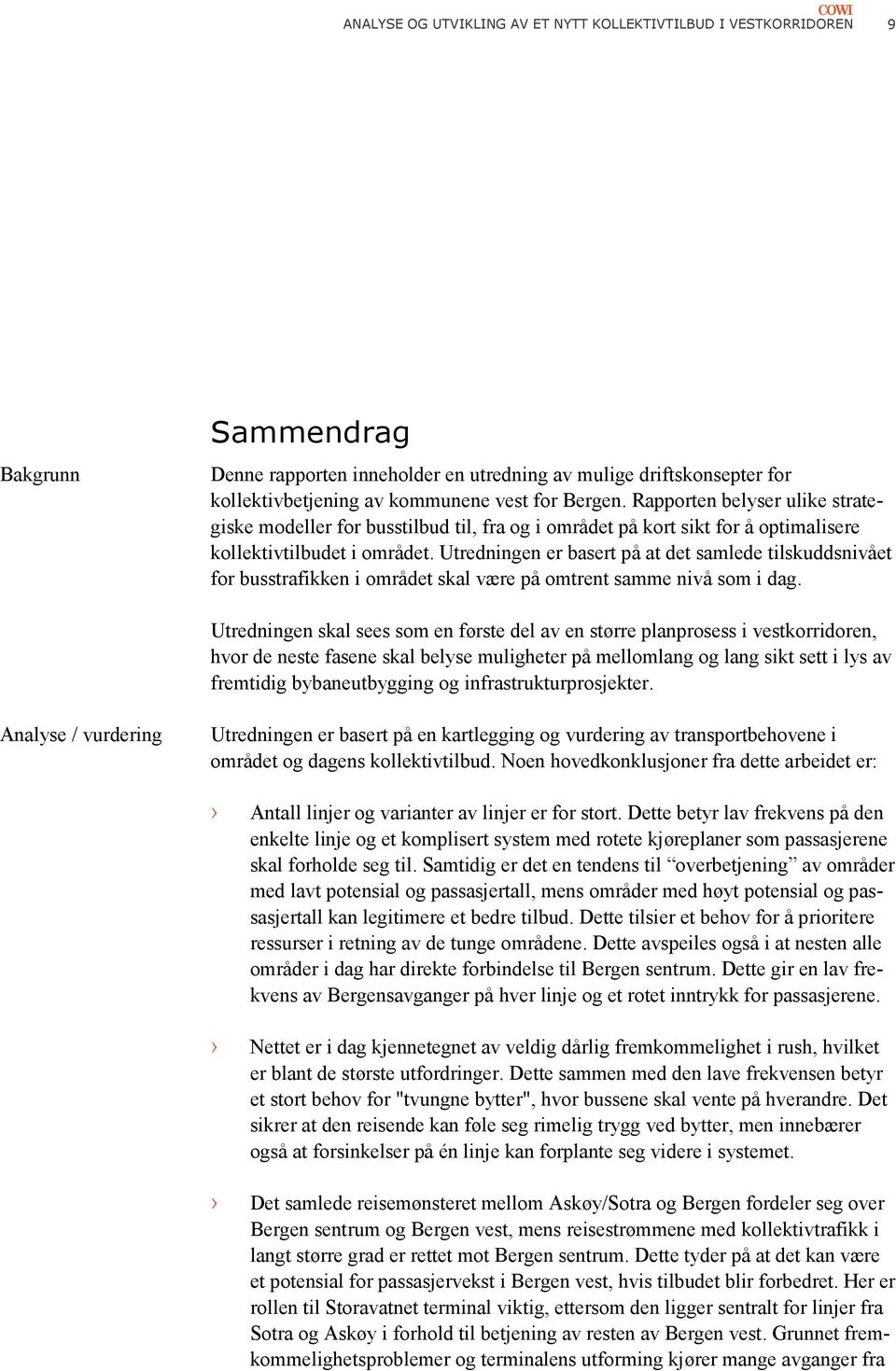 Utredningen er basert på at det samlede tilskuddsnivået for busstrafikken i området skal være på omtrent samme nivå som i dag.