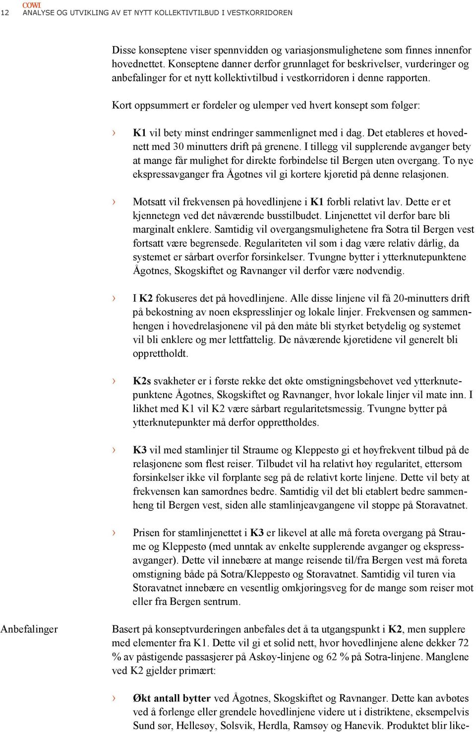 Kort oppsummert er fordeler og ulemper ved hvert konsept som følger: K1 vil bety minst endringer sammenlignet med i dag. Det etableres et hoved nett med 30 minutters drift på grenene.