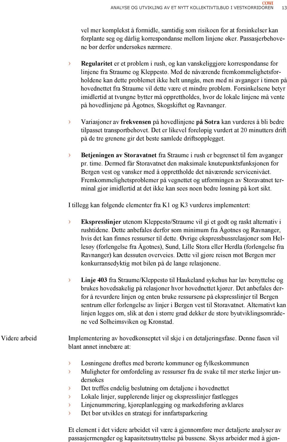 Med de nåværende fremkommelighetsfor holdene kan dette problemet ikke helt unngås, men med ni avganger i timen på hovednettet fra Straume vil dette være et mindre problem.