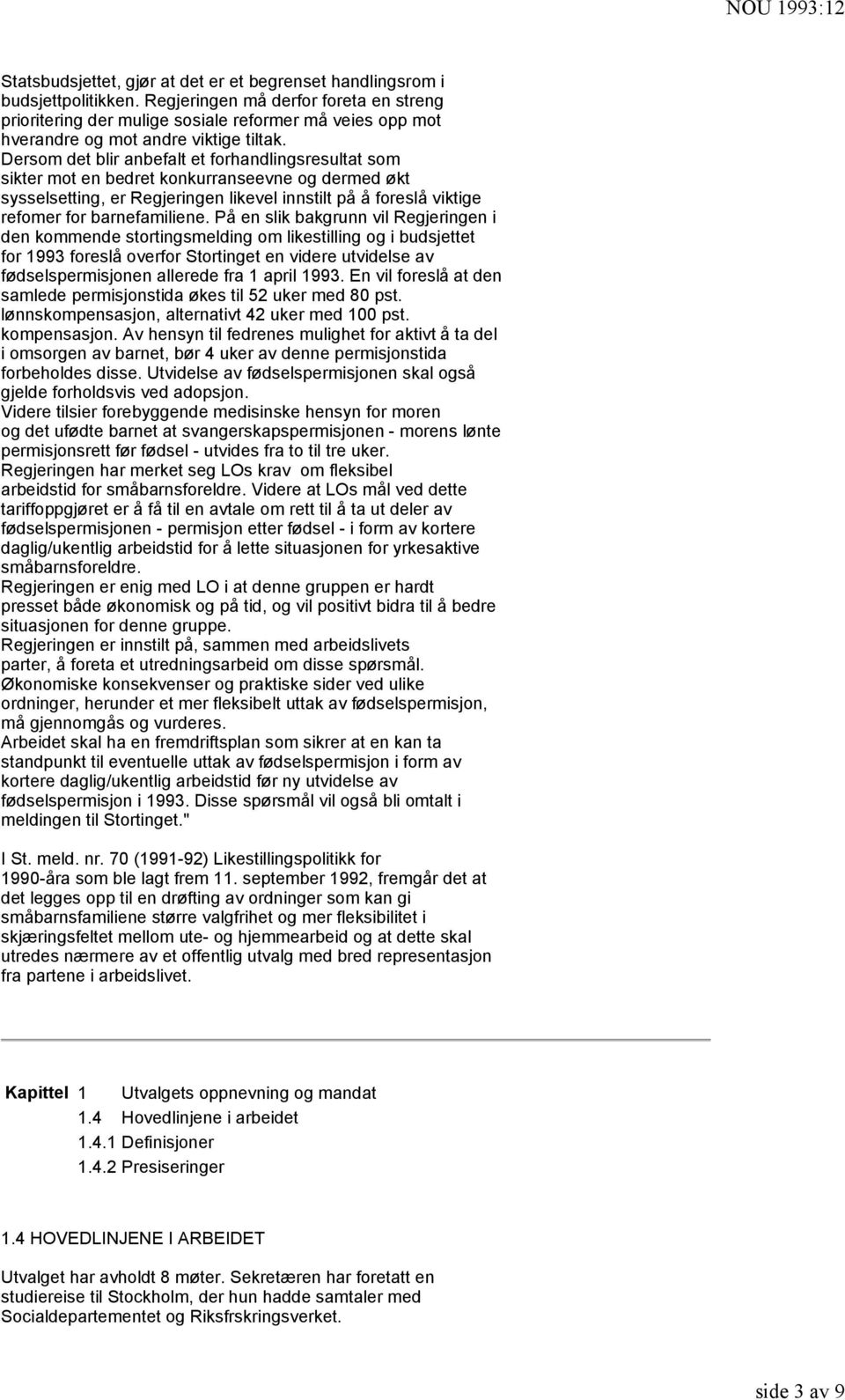 Dersom det blir anbefalt et forhandlingsresultat som sikter mot en bedret konkurranseevne og dermed økt sysselsetting, er Regjeringen likevel innstilt på å foreslå viktige refomer for barnefamiliene.