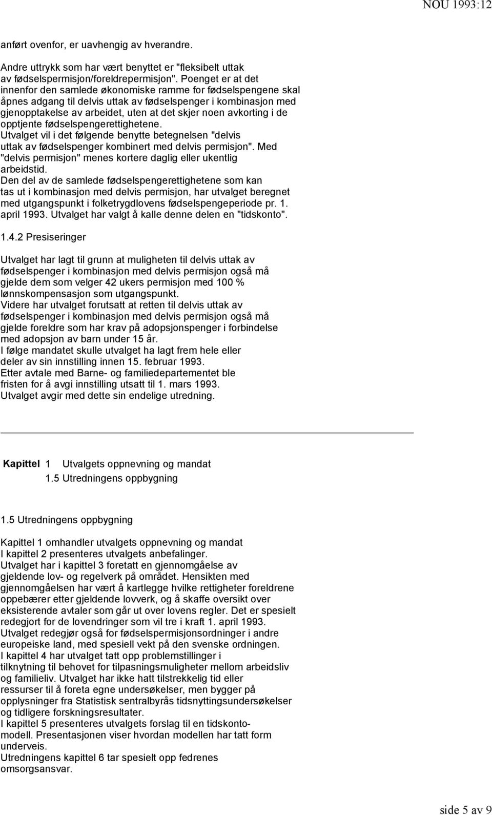 avkorting i de opptjente fødselspengerettighetene. Utvalget vil i det følgende benytte betegnelsen "delvis uttak av fødselspenger kombinert med delvis permisjon".