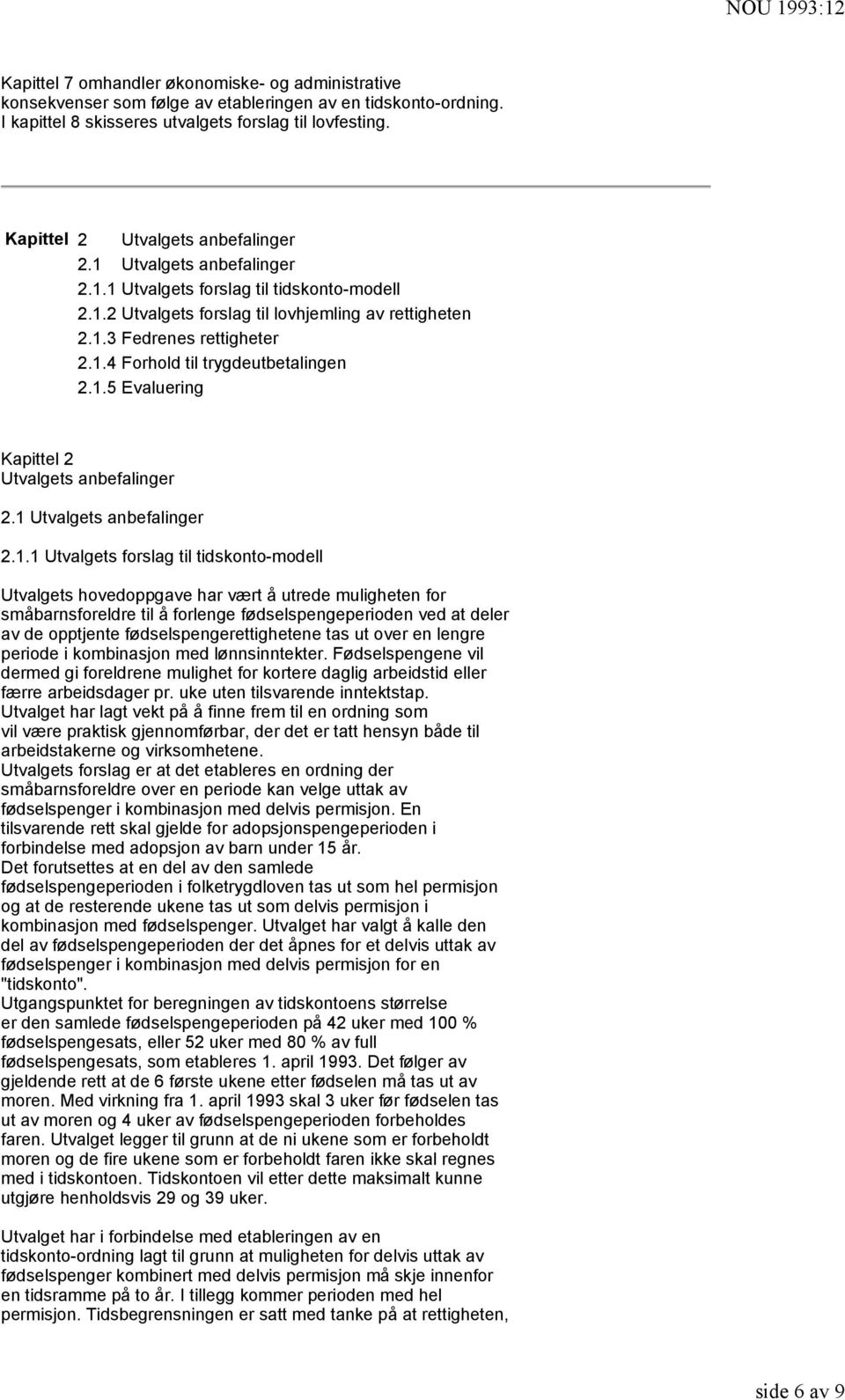 1.5 Evaluering Kapittel 2 Utvalgets anbefalinger 2.1 Utvalgets anbefalinger 2.1.1 Utvalgets forslag til tidskonto-modell Utvalgets hovedoppgave har vært å utrede muligheten for småbarnsforeldre til å