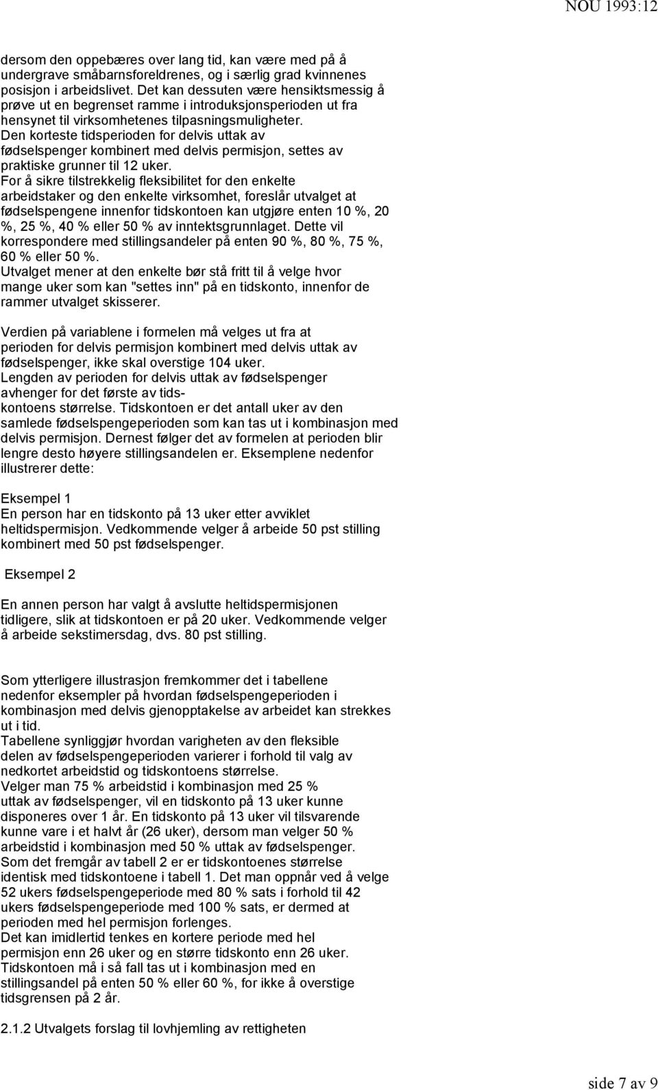 Den korteste tidsperioden for delvis uttak av fødselspenger kombinert med delvis permisjon, settes av praktiske grunner til 12 uker.