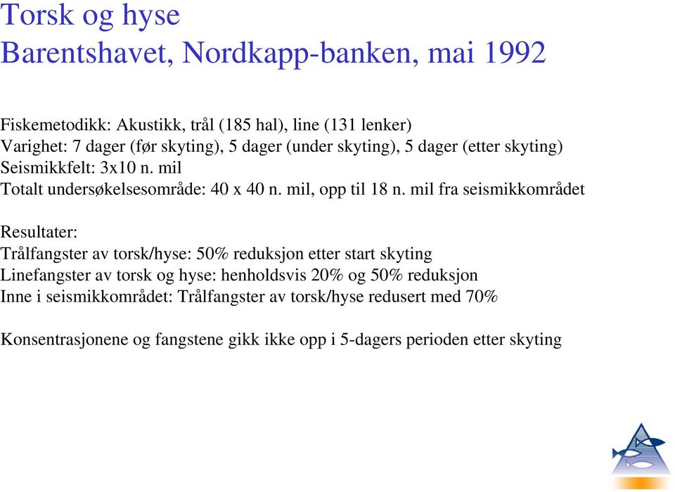 mil fra seismikkområdet Resultater: Trålfangster av torsk/hyse: 50% reduksjon etter start skyting Linefangster av torsk og hyse: henholdsvis 20%