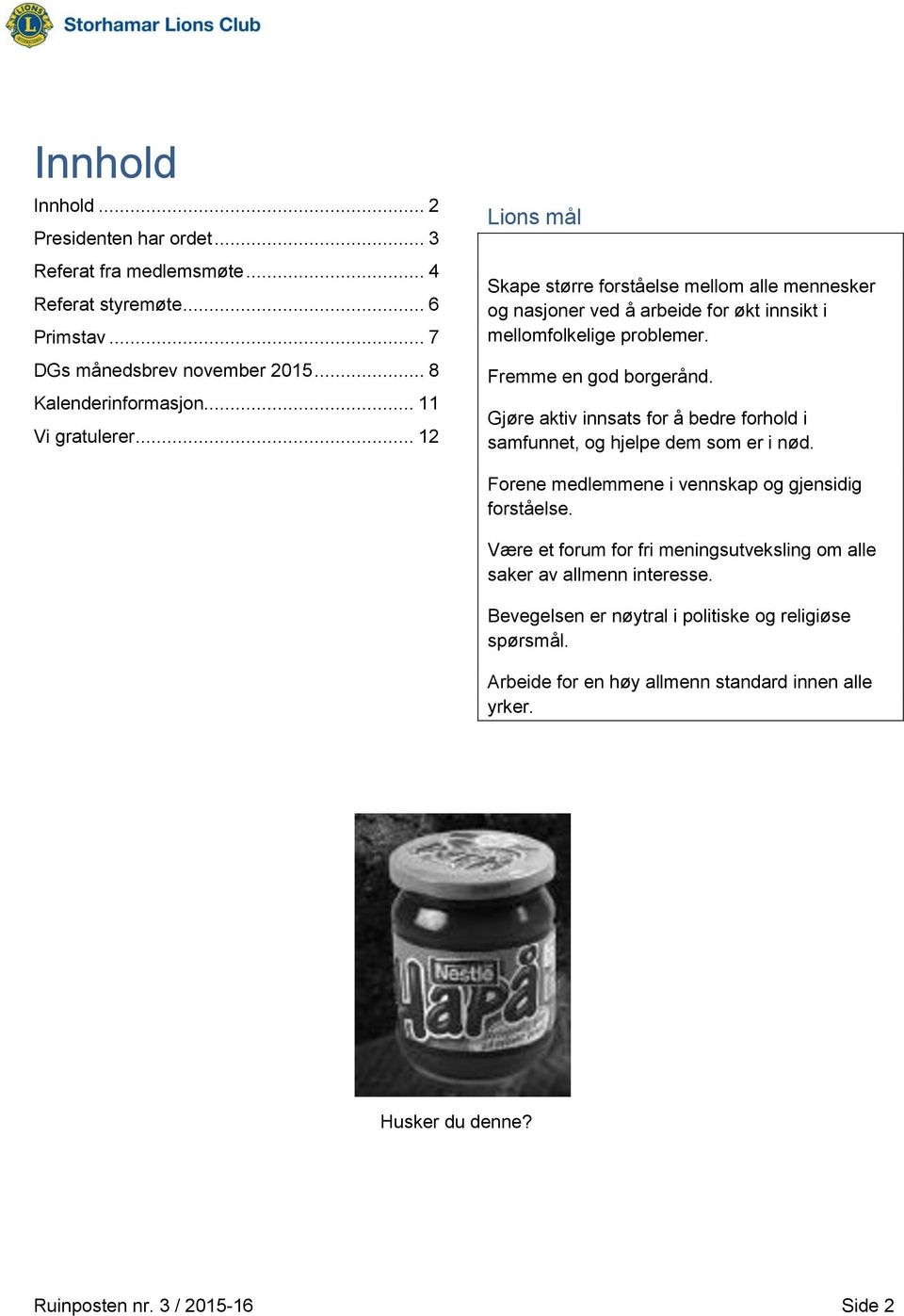 Gjøre aktiv innsats for å bedre forhold i samfunnet, og hjelpe dem som er i nød. Forene medlemmene i vennskap og gjensidig forståelse.