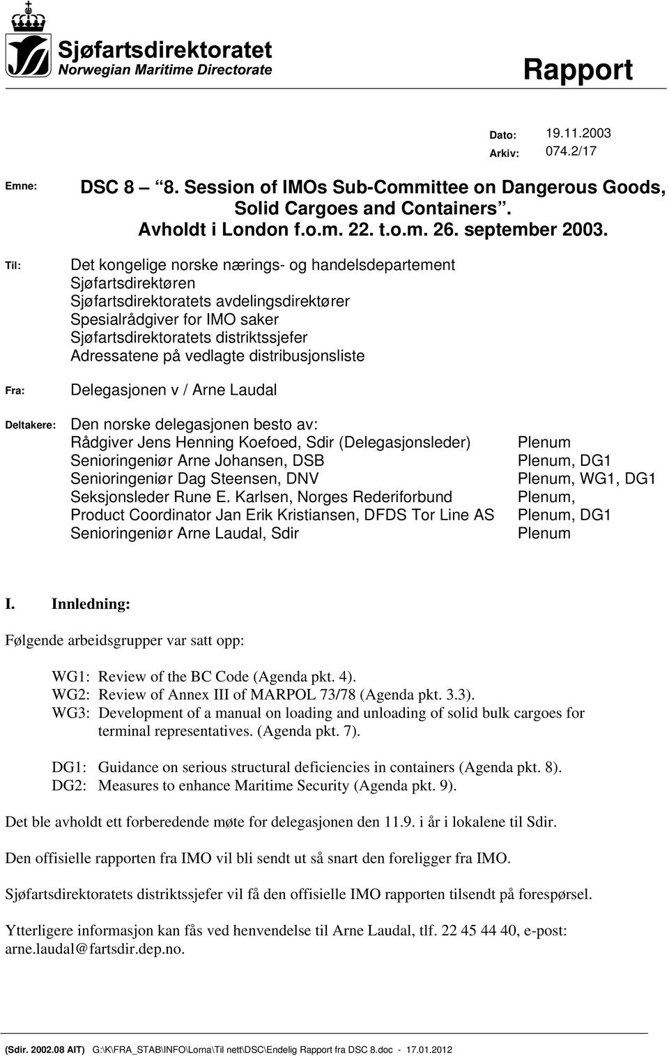 vedlagte distribusjonsliste Delegasjonen v / Arne Laudal Deltakere: Den norske delegasjonen besto av: Rådgiver Jens Henning Koefoed, Sdir (Delegasjonsleder) Senioringeniør Arne Johansen, DSB