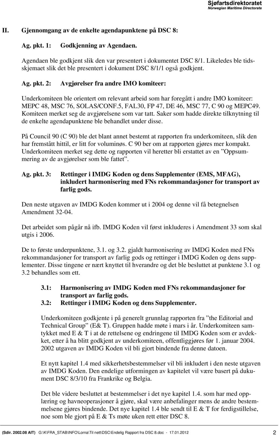 2: Avgjørelser fra andre IMO komiteer: Underkomiteen ble orientert om relevant arbeid som har foregått i andre IMO komiteer: MEPC 48, MSC 76, SOLAS/CONF.5, FAL30, FP 47, DE 46, MSC 77, C 90 og MEPC49.