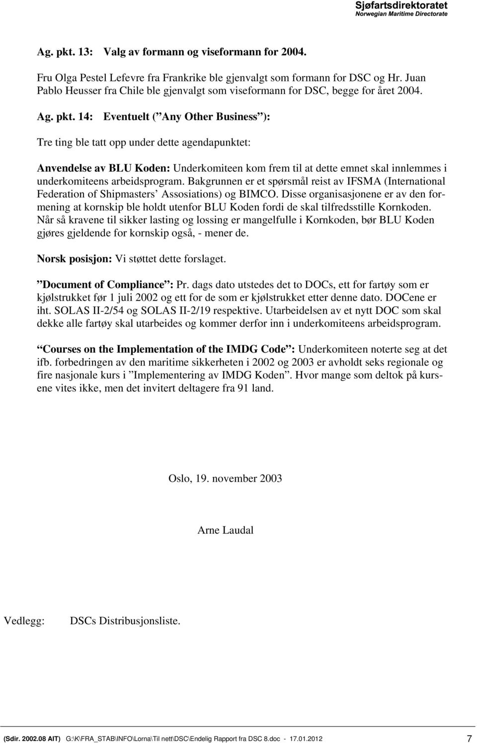 14: Eventuelt ( Any Other Business ): Tre ting ble tatt opp under dette agendapunktet: Anvendelse av BLU Koden: Underkomiteen kom frem til at dette emnet skal innlemmes i underkomiteens