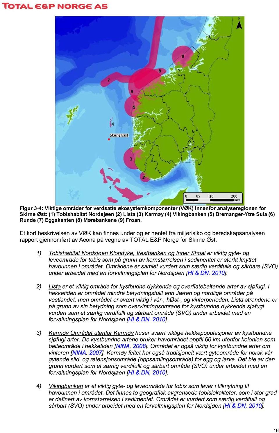 Et kort beskrivelsen av VØK kan finnes under og er hentet fra miljørisiko og beredskapsanalysen rapport gjennomført av Acona på vegne av TOTAL E&P Norge for Skirne Øst.