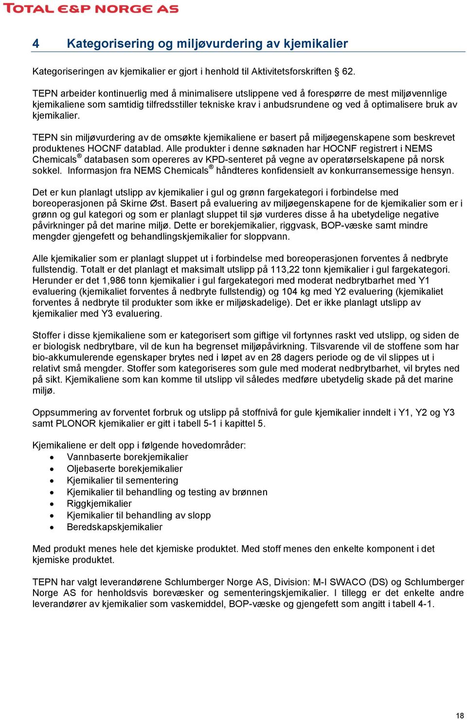 kjemikalier. TEPN sin miljøvurdering av de omsøkte kjemikaliene er basert på miljøegenskapene som beskrevet produktenes HOCNF datablad.