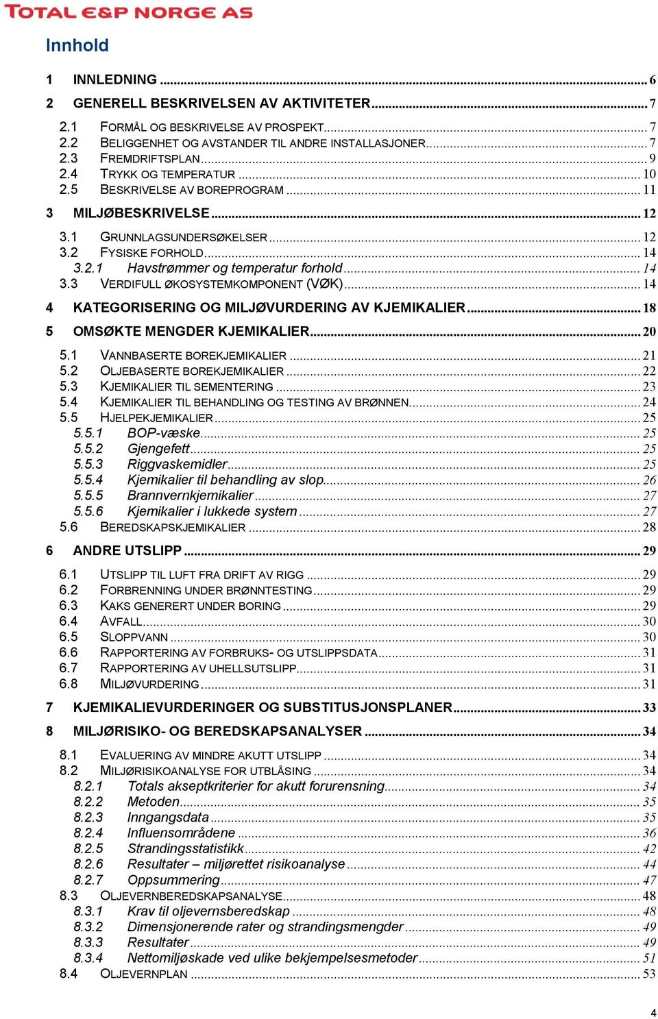 .. 14 4 KATEGORISERING OG MILJØVURDERING AV KJEMIKALIER... 18 5 OMSØKTE MENGDER KJEMIKALIER... 20 5.1 VANNBASERTE BOREKJEMIKALIER... 21 5.2 OLJEBASERTE BOREKJEMIKALIER... 22 5.