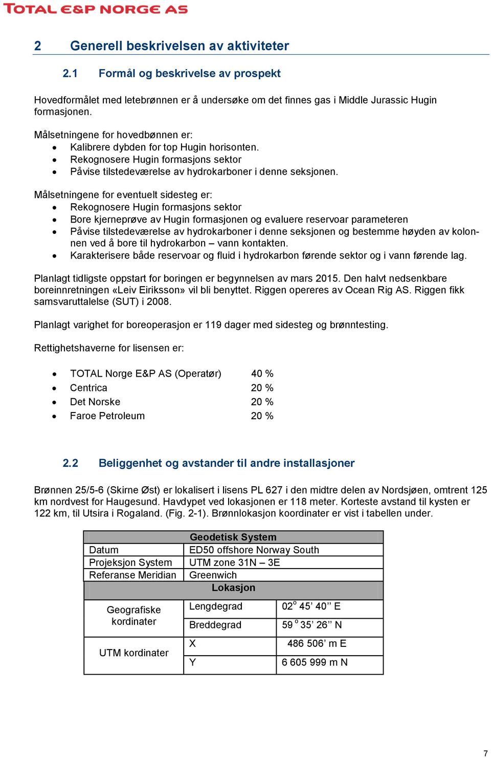 Målsetningene for eventuelt sidesteg er: Rekognosere Hugin formasjons sektor Bore kjerneprøve av Hugin formasjonen og evaluere reservoar parameteren Påvise tilstedeværelse av hydrokarboner i denne