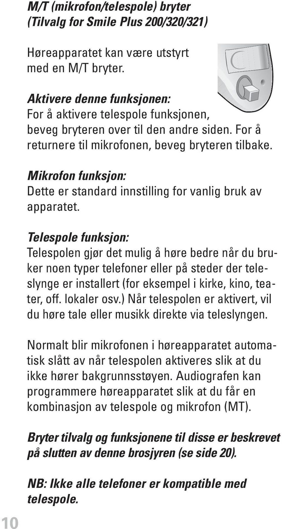 Mikrofon funksjon: Dette er standard innstilling for vanlig bruk av apparatet.