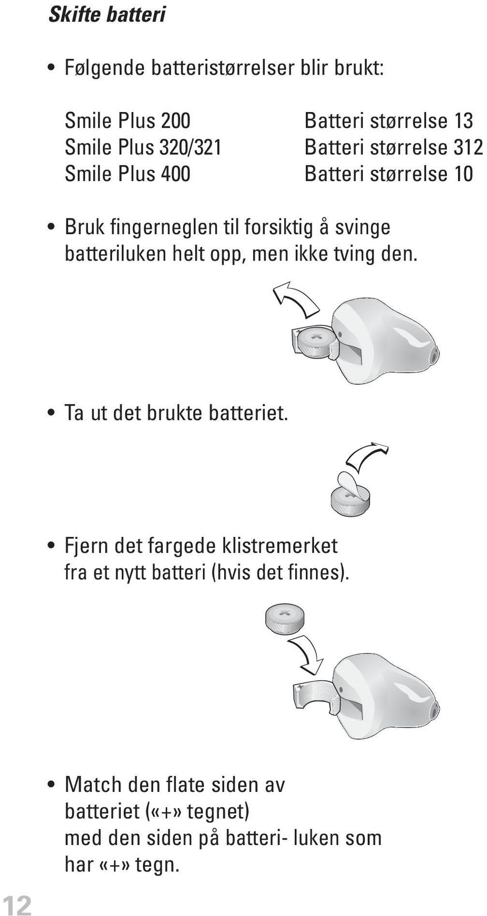 helt opp, men ikke tving den. Ta ut det brukte batteriet.