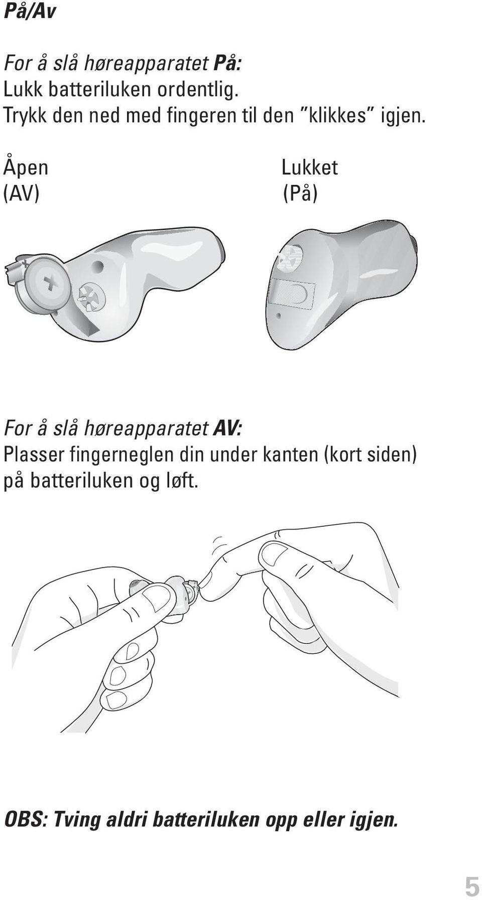 Åpen (AV) Lukket (På) For å slå høreapparatet AV: Plasser fingerneglen