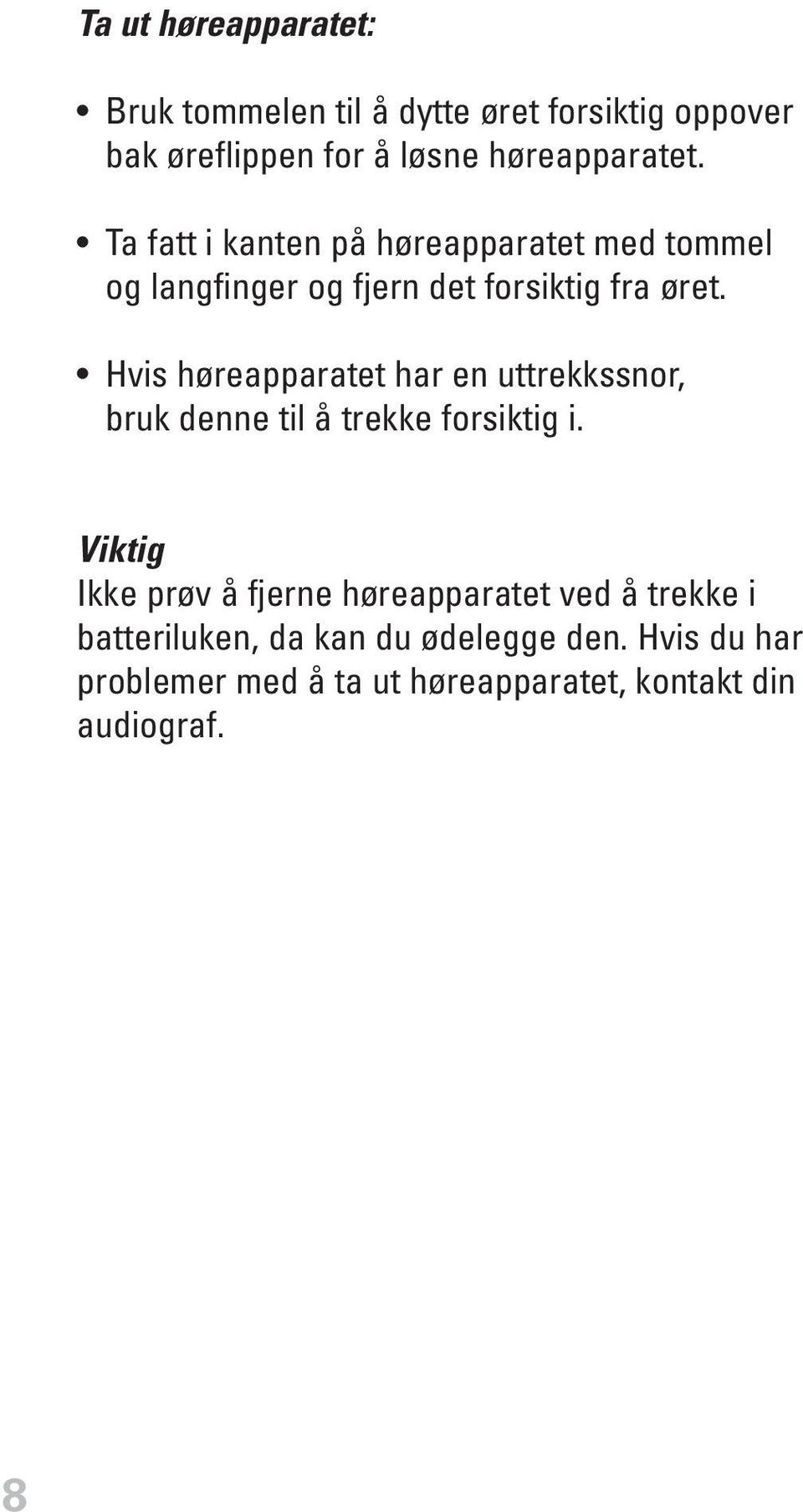 Hvis høreapparatet har en uttrekkssnor, bruk denne til å trekke forsiktig i.