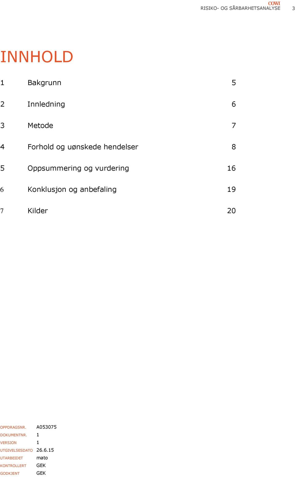 6 Konklusjon og anbefaling 19 7 Kilder 20 OPPDRAGSNR. A053075 DOKUMENTNR.