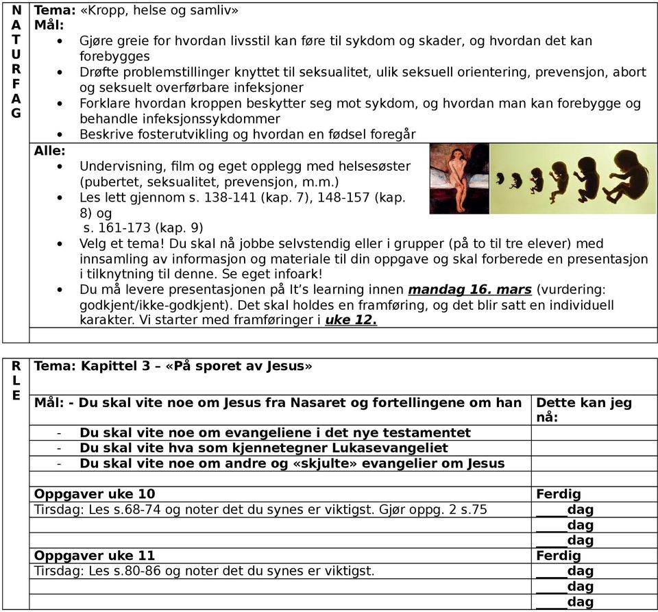 fosterutvikling og hvordan en fødsel foregår lle: ndervisning, film og eget opplegg med helsesøster (pubertet, seksualitet, prevensjon, m.m.) Les lett gjennom s. 138-141 (kap. 7), 148-157 (kap.