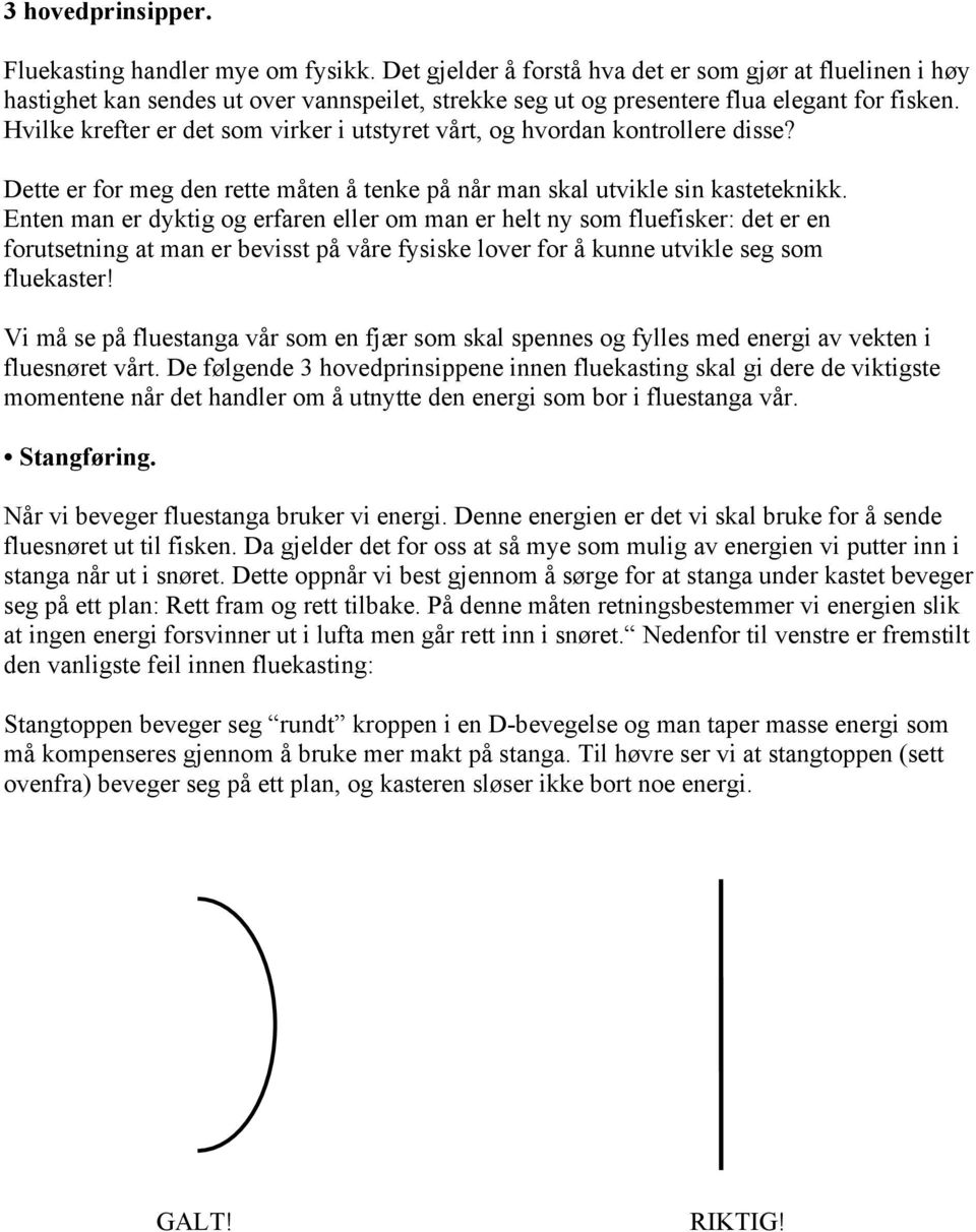 Hvilke krefter er det som virker i utstyret vårt, og hvordan kontrollere disse? Dette er for meg den rette måten å tenke på når man skal utvikle sin kasteteknikk.