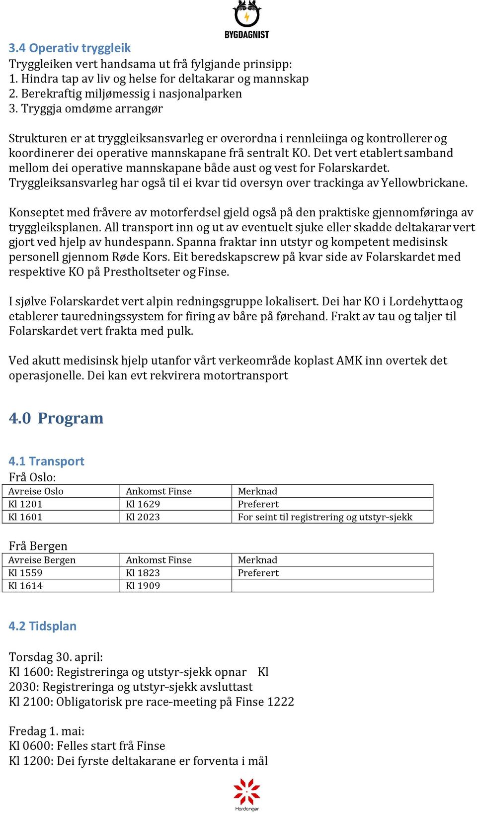 Det vert etablert samband mellom dei operative mannskapane både aust og vest for Folarskardet. Tryggleiksansvarleg har også til ei kvar tid oversyn over trackinga av Yellowbrickane.