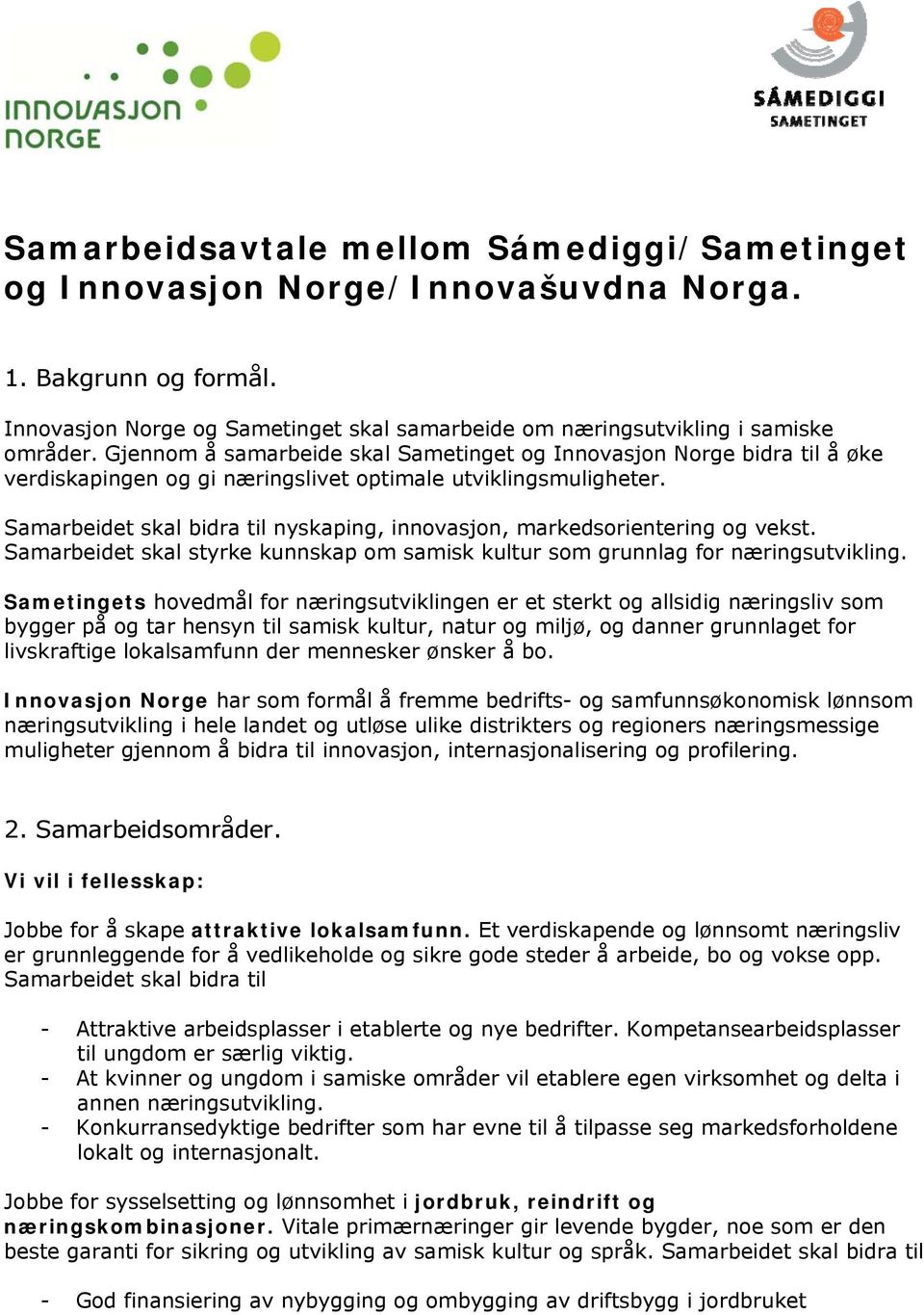 Samarbeidet skal bidra til nyskaping, innovasjon, markedsorientering og vekst. Samarbeidet skal styrke kunnskap om samisk kultur som grunnlag for næringsutvikling.