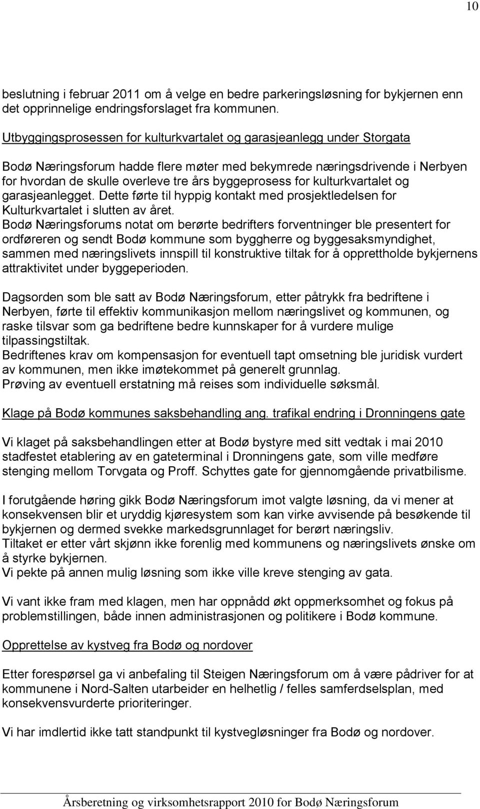 for kulturkvartalet og garasjeanlegget. Dette førte til hyppig kontakt med prosjektledelsen for Kulturkvartalet i slutten av året.