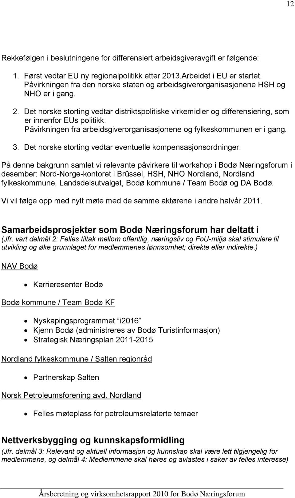 Påvirkningen fra arbeidsgiverorganisasjonene og fylkeskommunen er i gang. 3. Det norske storting vedtar eventuelle kompensasjonsordninger.