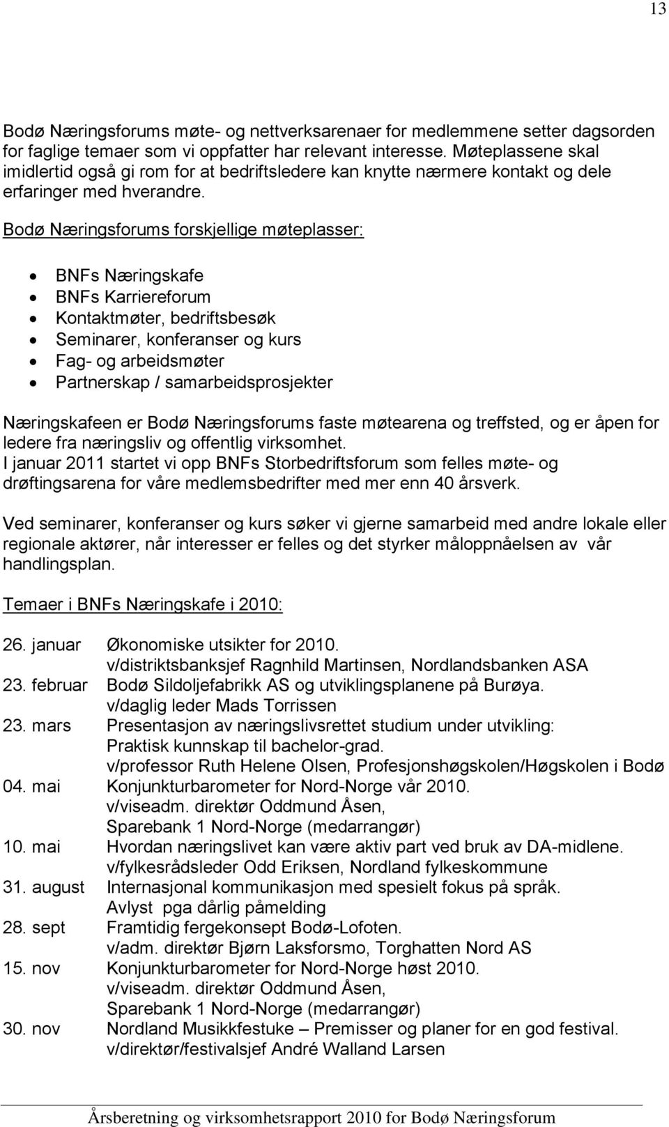 Bodø Næringsforums forskjellige møteplasser: BNFs Næringskafe BNFs Karriereforum Kontaktmøter, bedriftsbesøk Seminarer, konferanser og kurs Fag- og arbeidsmøter Partnerskap / samarbeidsprosjekter