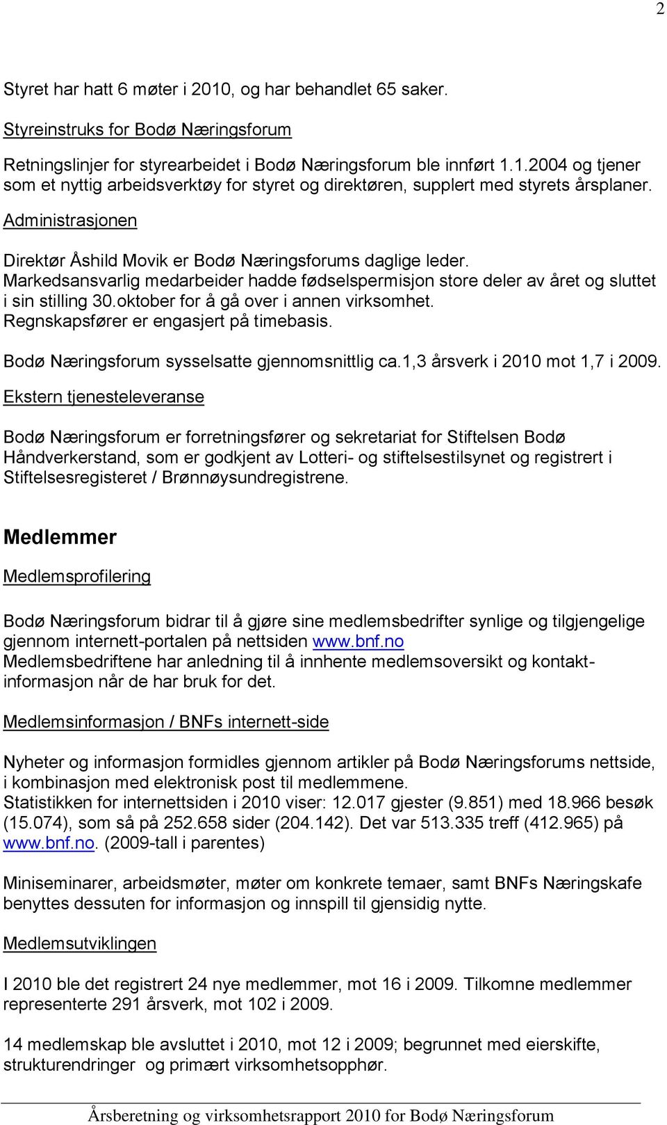 oktober for å gå over i annen virksomhet. Regnskapsfører er engasjert på timebasis. Bodø Næringsforum sysselsatte gjennomsnittlig ca.1,3 årsverk i 2010 mot 1,7 i 2009.