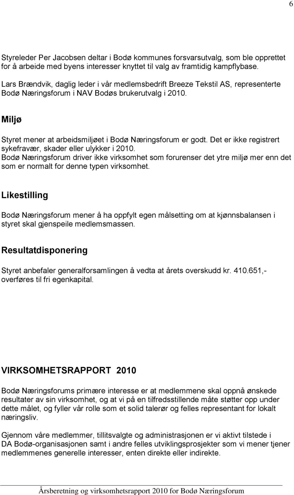 Det er ikke registrert sykefravær, skader eller ulykker i 2010. Bodø Næringsforum driver ikke virksomhet som forurenser det ytre miljø mer enn det som er normalt for denne typen virksomhet.