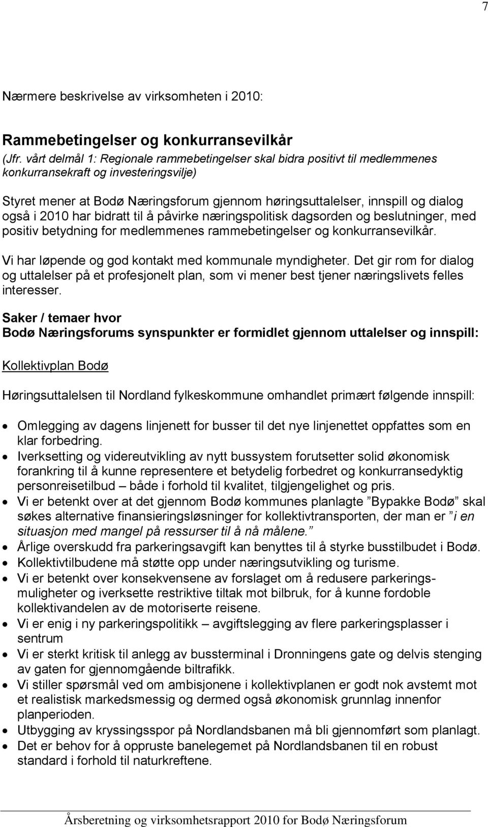 også i 2010 har bidratt til å påvirke næringspolitisk dagsorden og beslutninger, med positiv betydning for medlemmenes rammebetingelser og konkurransevilkår.