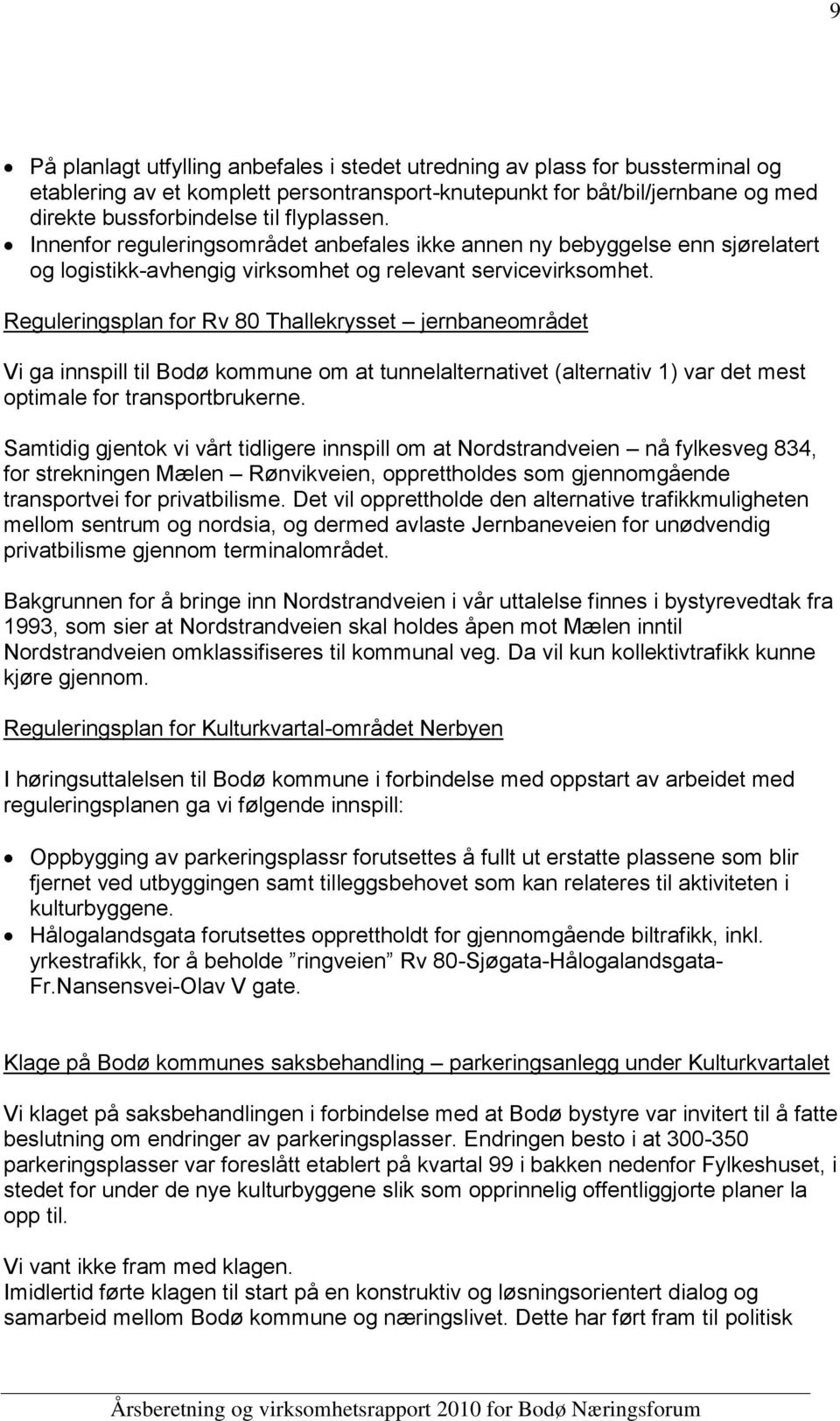 Reguleringsplan for Rv 80 Thallekrysset jernbaneområdet Vi ga innspill til Bodø kommune om at tunnelalternativet (alternativ 1) var det mest optimale for transportbrukerne.