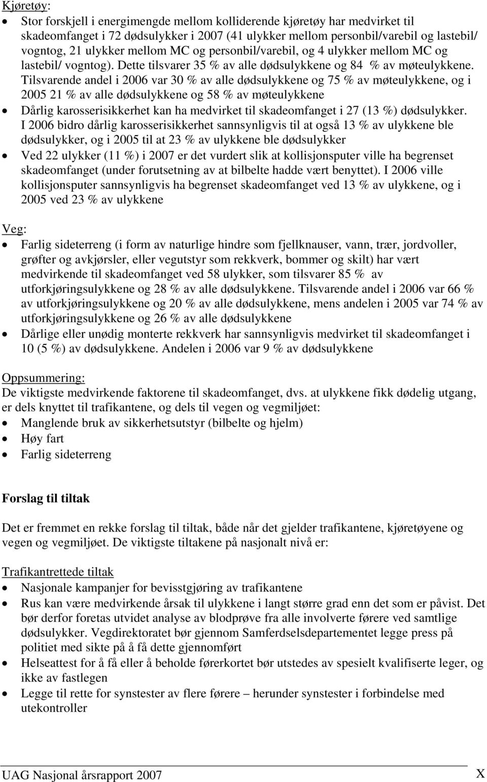 Tilsvarende andel i 2006 var 30 % av alle dødsulykkene og 75 % av møteulykkene, og i 2005 21 % av alle dødsulykkene og 58 % av møteulykkene Dårlig karosserisikkerhet kan ha medvirket til