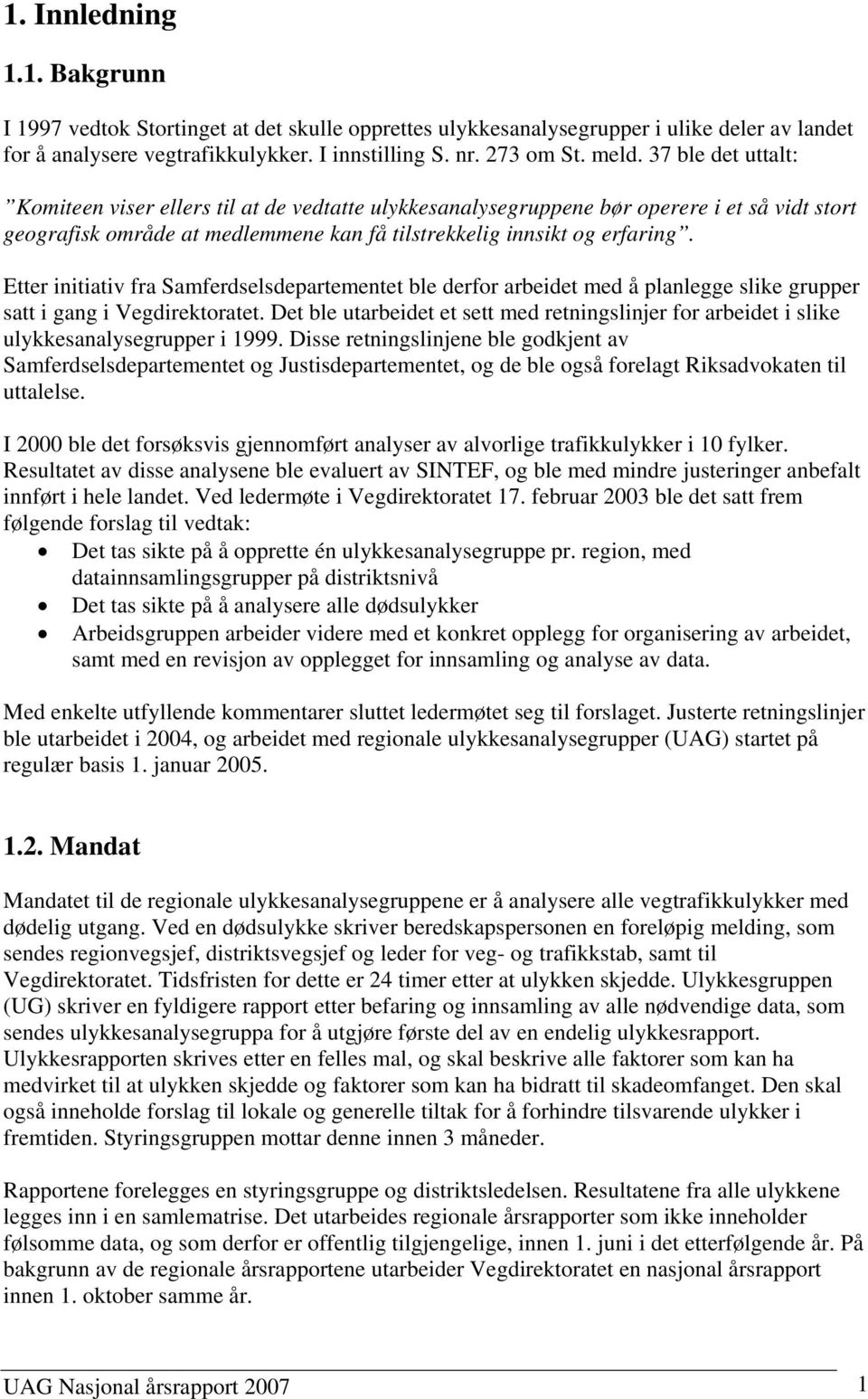 Etter initiativ fra Samferdselsdepartementet ble derfor arbeidet med å planlegge slike grupper satt i gang i Vegdirektoratet.