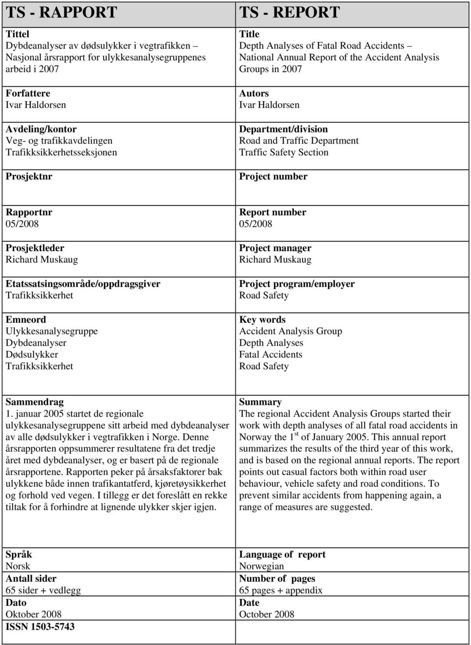 Road and Traffic Department Traffic Safety Section Project number Rapportnr 05/2008 Prosjektleder Richard Muskaug Etatssatsingsområde/oppdragsgiver Trafikksikkerhet Emneord Ulykkesanalysegruppe