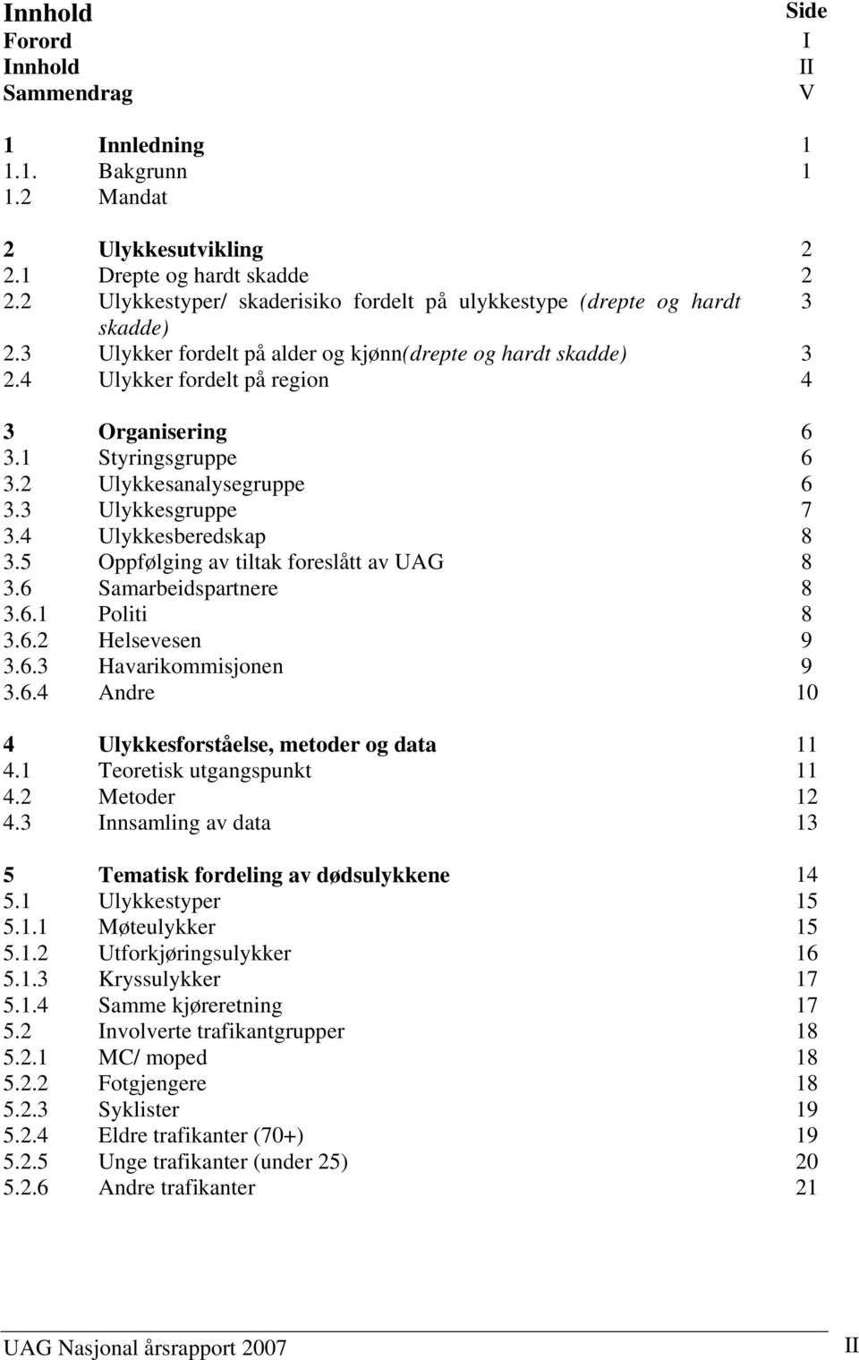 Drepte og hardt skadde Ulykkestyper/ skaderisiko fordelt på ulykkestype (drepte og hardt skadde) Ulykker fordelt på alder og kjønn(drepte og hardt skadde) Ulykker fordelt på region Organisering